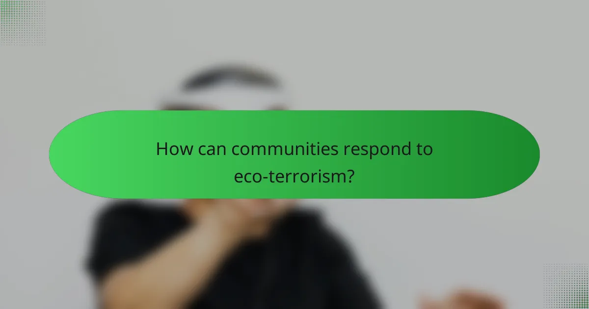 How can communities respond to eco-terrorism?
