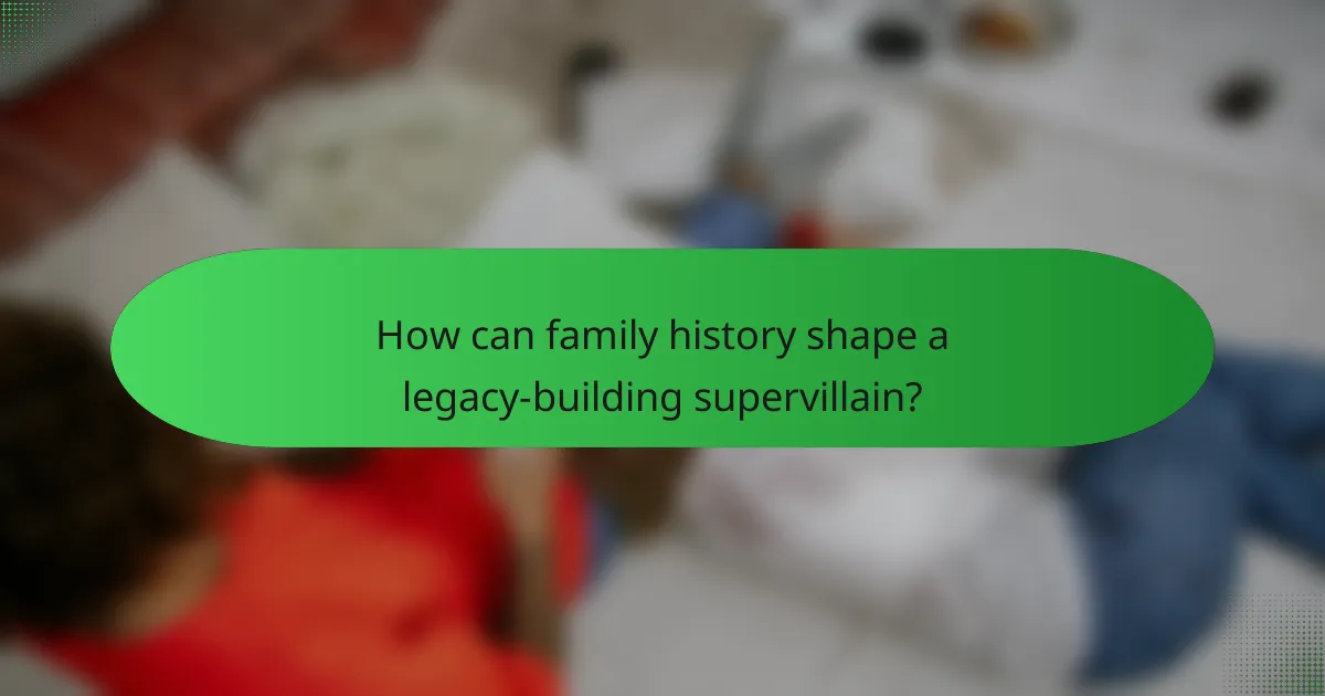 How can family history shape a legacy-building supervillain?