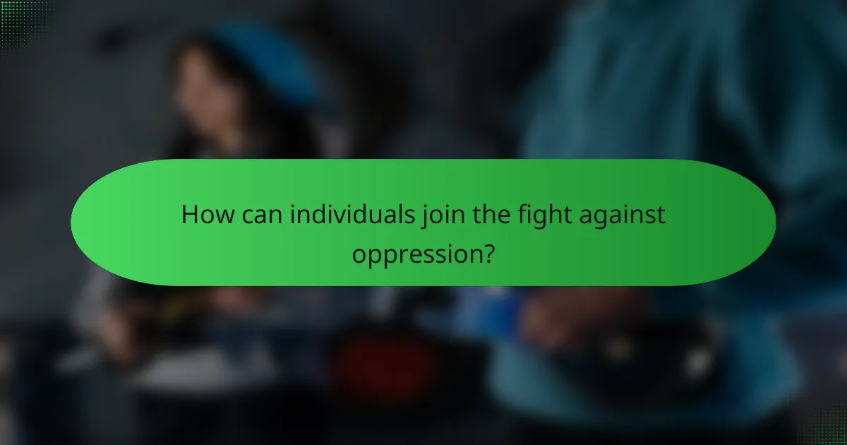 How can individuals join the fight against oppression?