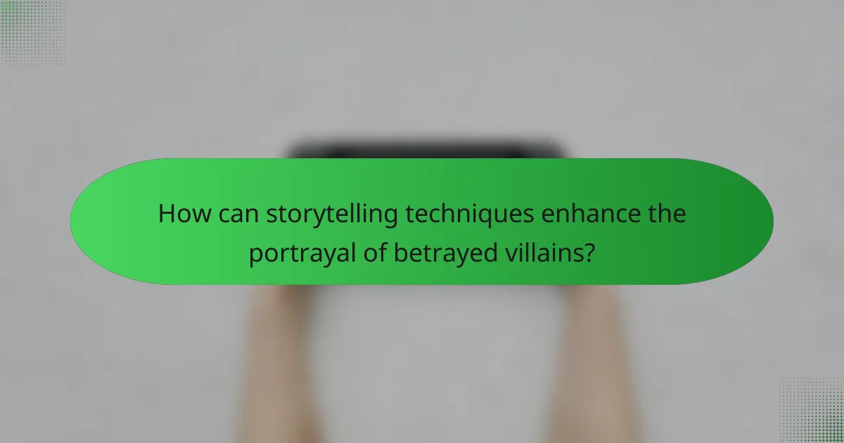 How can storytelling techniques enhance the portrayal of betrayed villains?