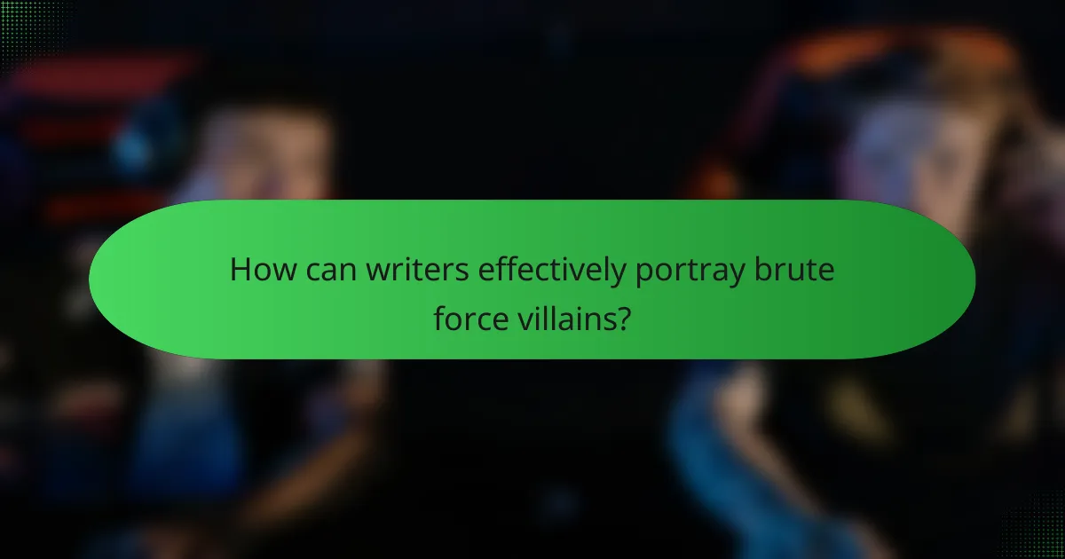 How can writers effectively portray brute force villains?