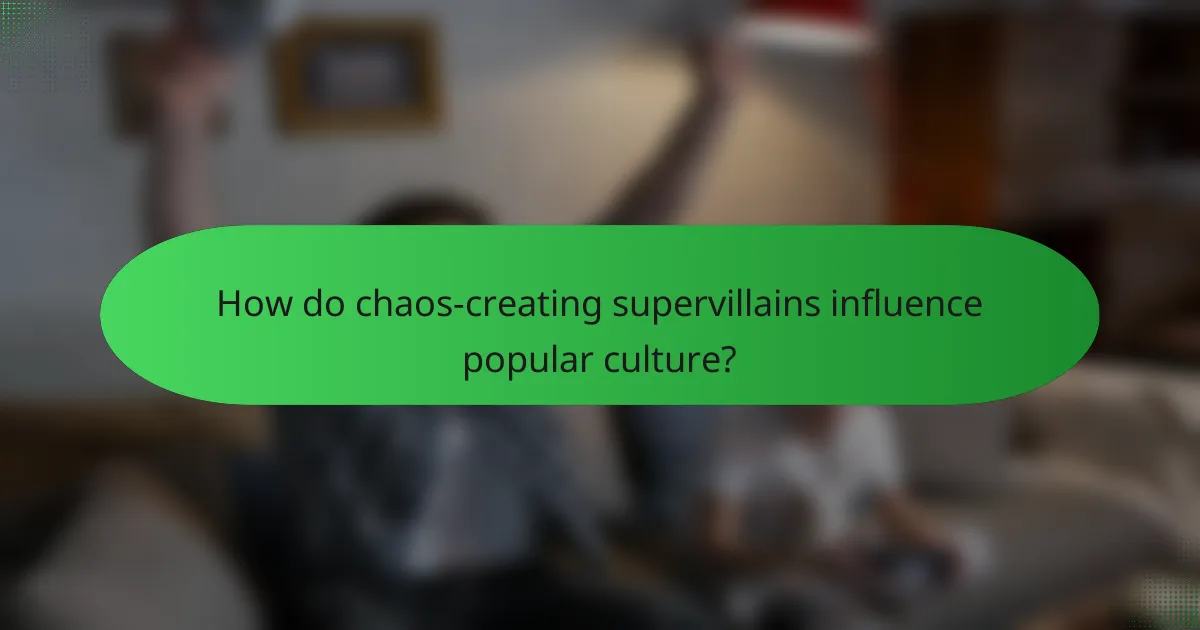 How do chaos-creating supervillains influence popular culture?