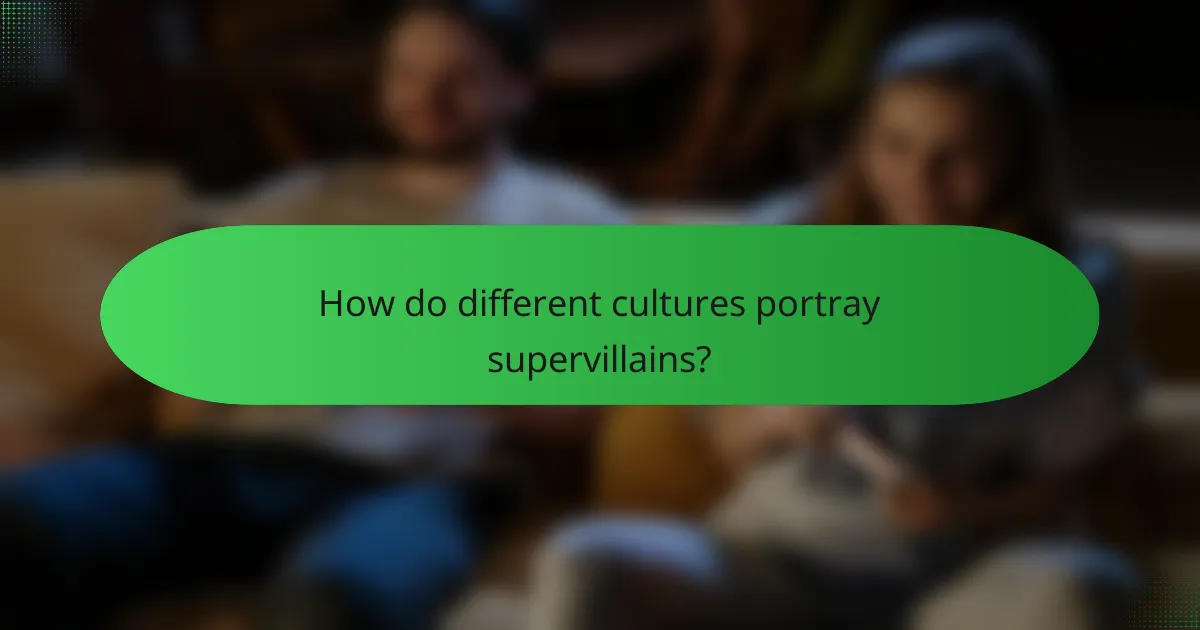 How do different cultures portray supervillains?