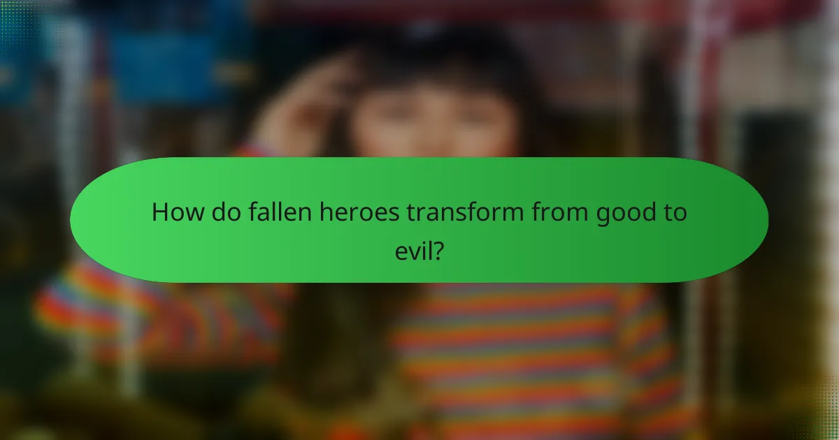 How do fallen heroes transform from good to evil?