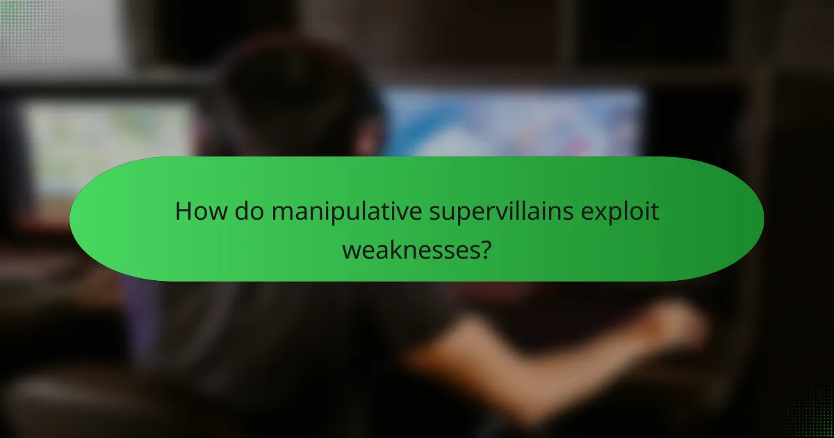 How do manipulative supervillains exploit weaknesses?