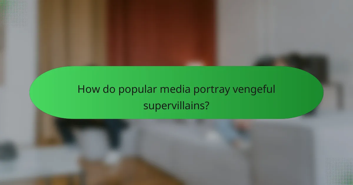 How do popular media portray vengeful supervillains?