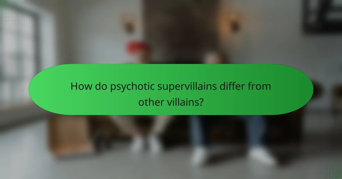 How do psychotic supervillains differ from other villains?