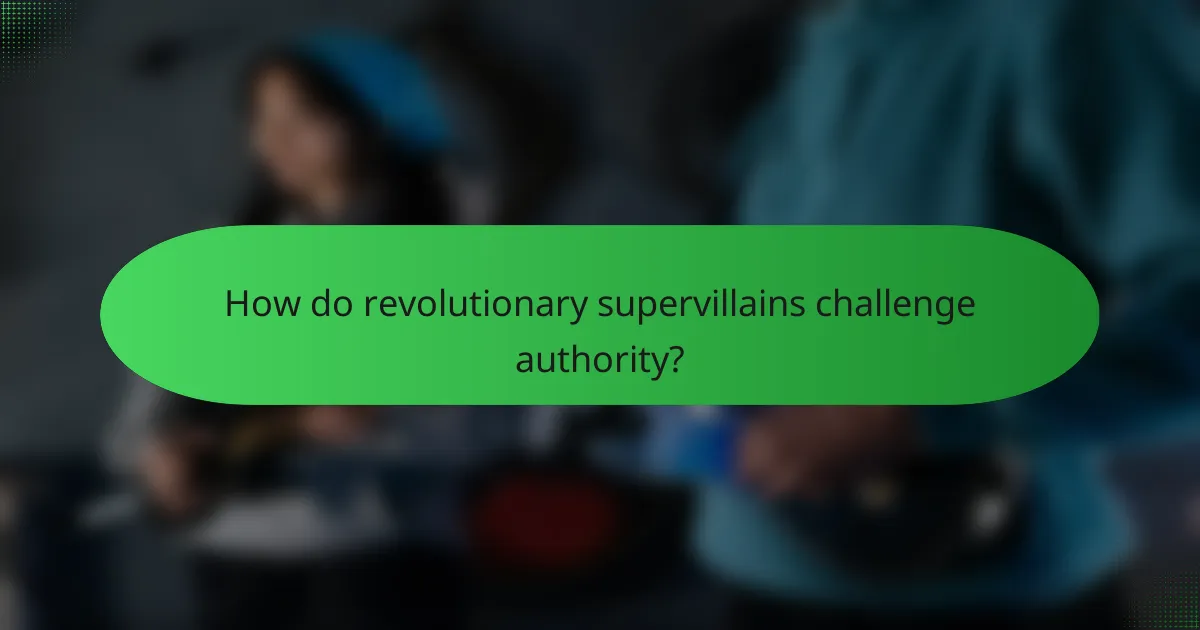 How do revolutionary supervillains challenge authority?