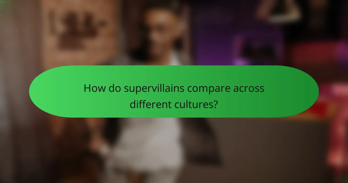 How do supervillains compare across different cultures?