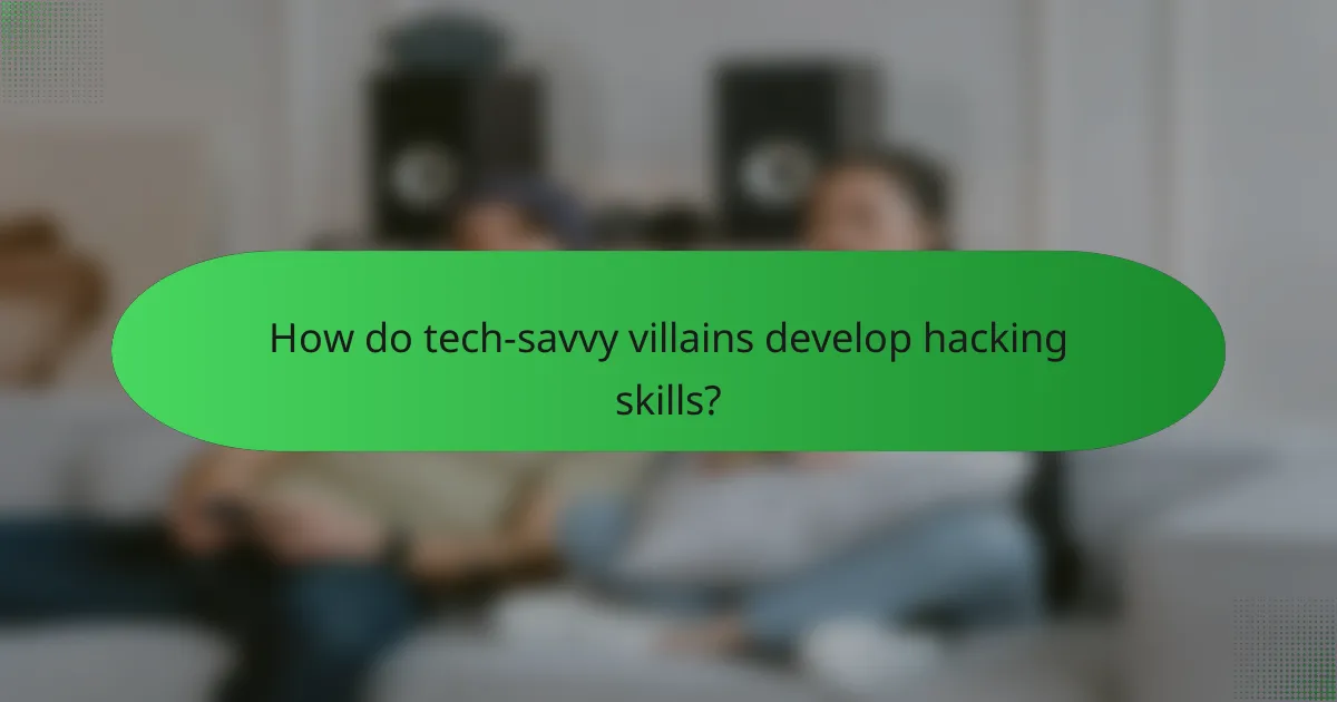 How do tech-savvy villains develop hacking skills?