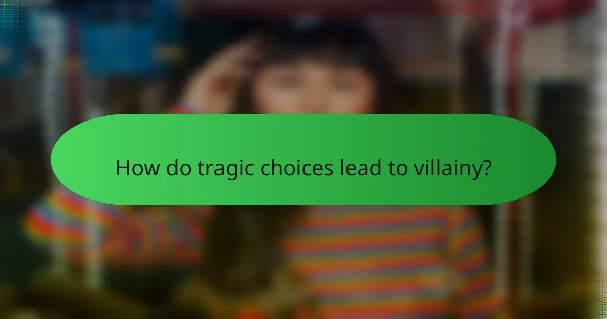 How do tragic choices lead to villainy?