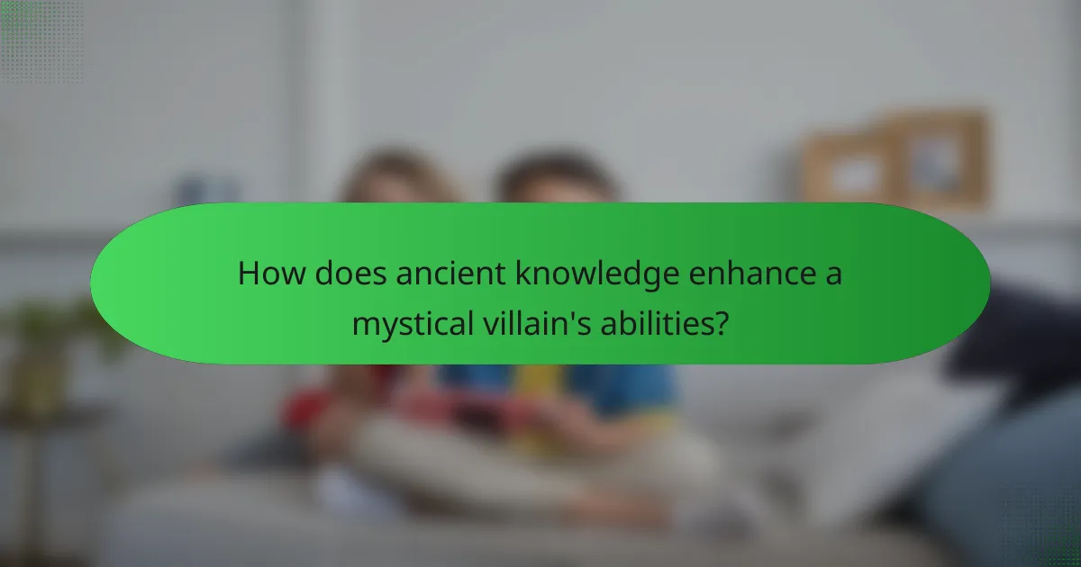 How does ancient knowledge enhance a mystical villain's abilities?