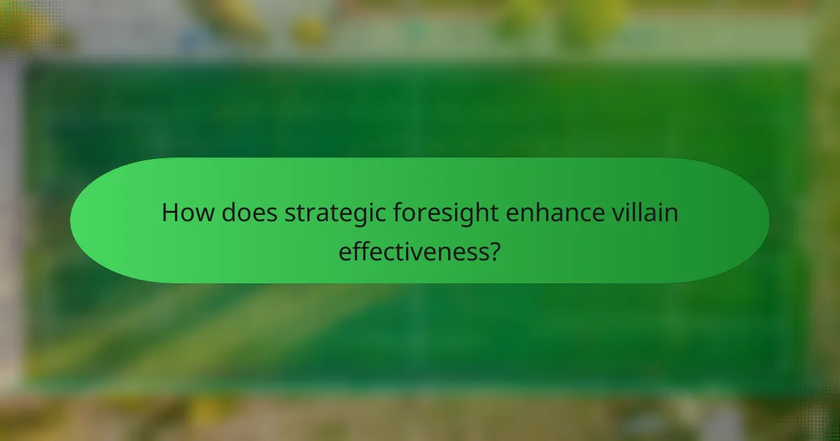 How does strategic foresight enhance villain effectiveness?