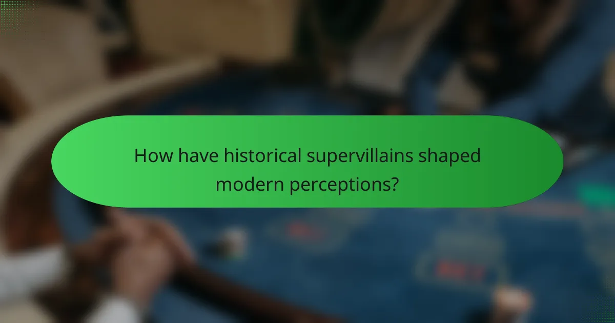 How have historical supervillains shaped modern perceptions?