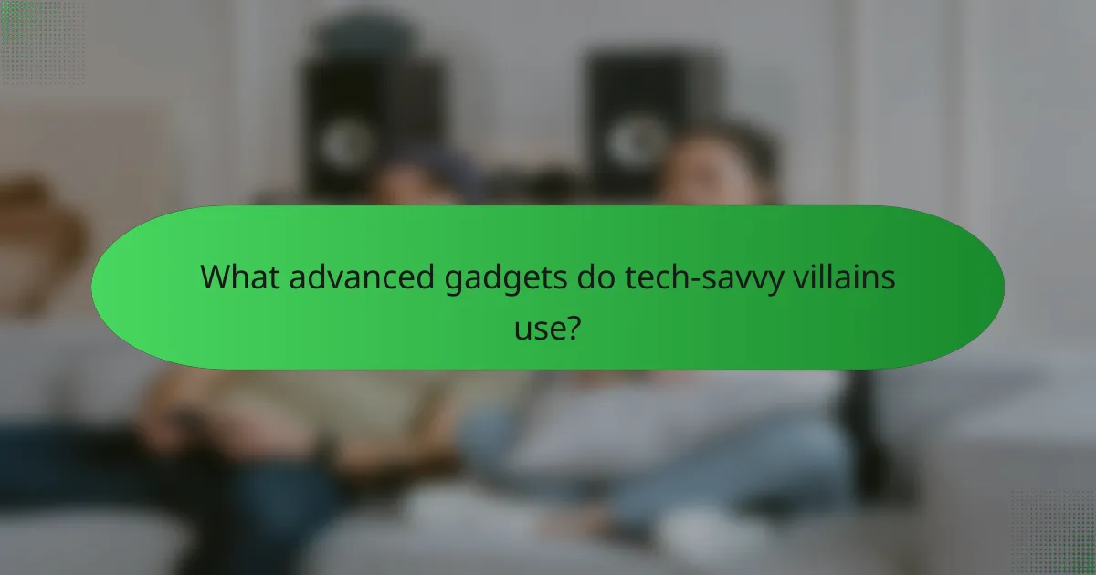 What advanced gadgets do tech-savvy villains use?