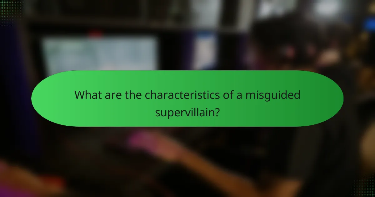 What are the characteristics of a misguided supervillain?
