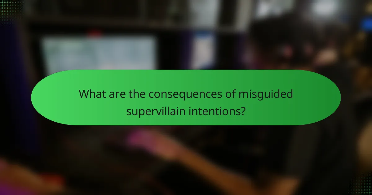 What are the consequences of misguided supervillain intentions?