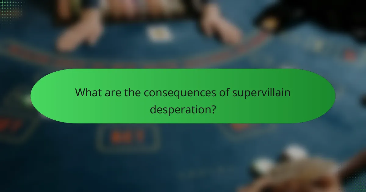What are the consequences of supervillain desperation?