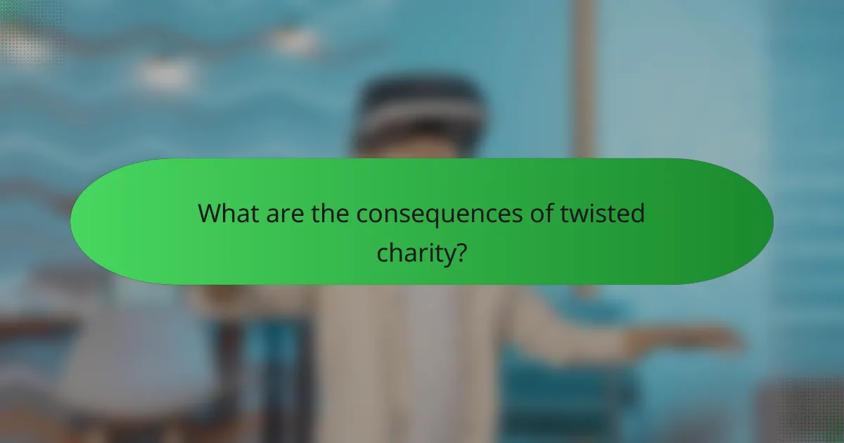 What are the consequences of twisted charity?