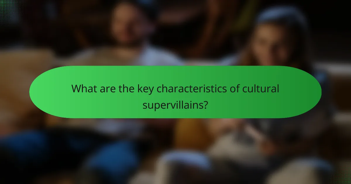 What are the key characteristics of cultural supervillains?