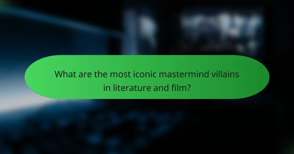 What are the most iconic mastermind villains in literature and film?