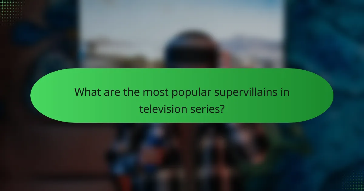 What are the most popular supervillains in television series?