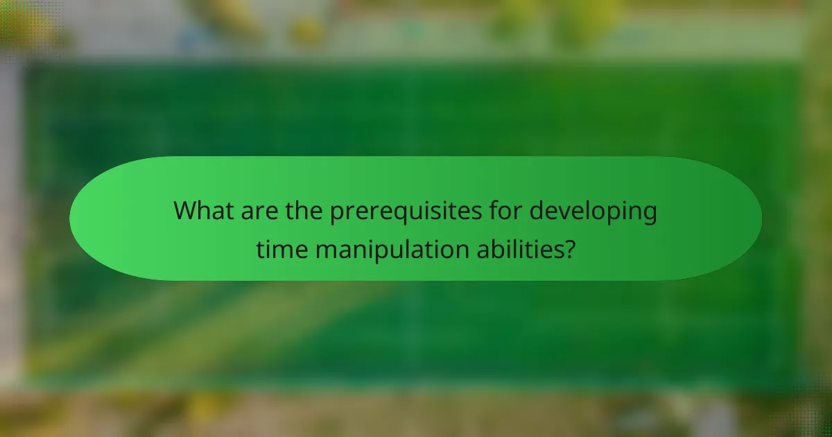 What are the prerequisites for developing time manipulation abilities?