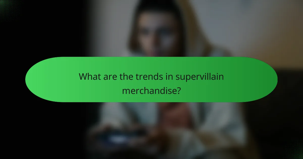 What are the trends in supervillain merchandise?