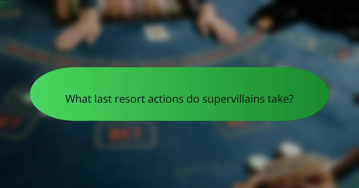 What last resort actions do supervillains take?