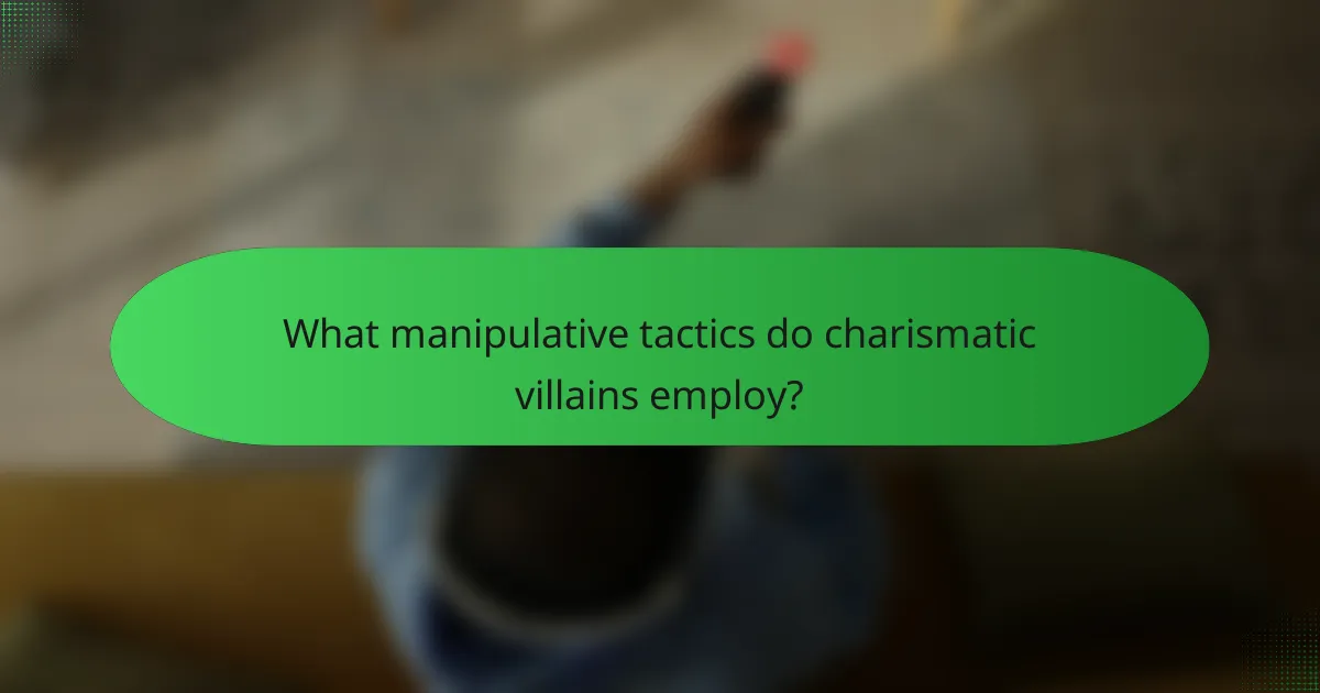What manipulative tactics do charismatic villains employ?