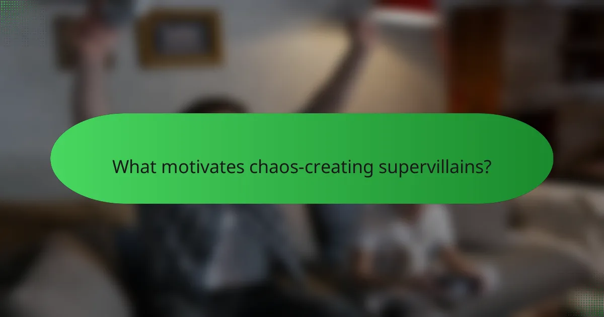 What motivates chaos-creating supervillains?