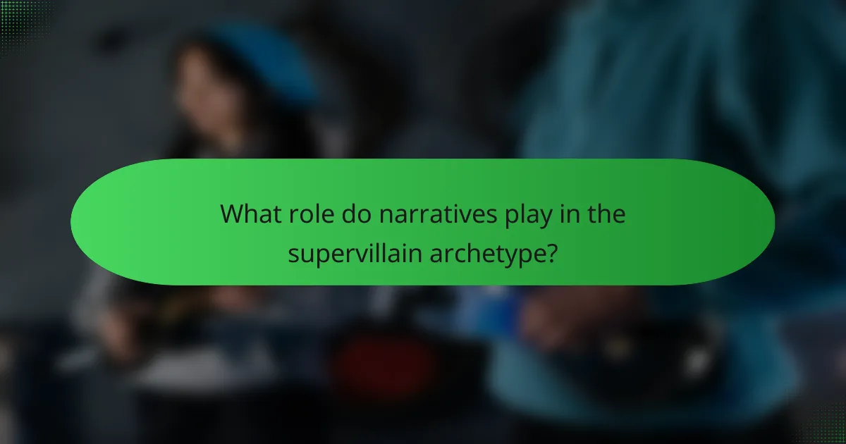 What role do narratives play in the supervillain archetype?