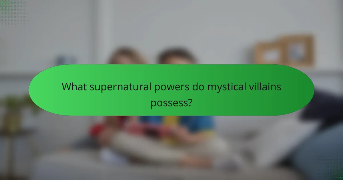 What supernatural powers do mystical villains possess?