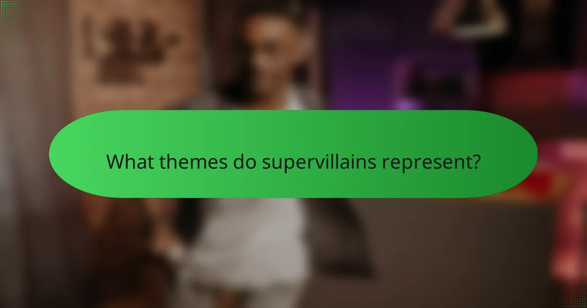 What themes do supervillains represent?