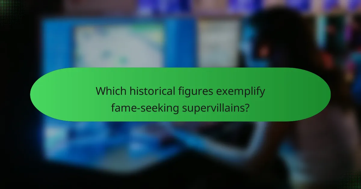 Which historical figures exemplify fame-seeking supervillains?